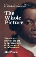 Cover image of book The Whole Picture: The Colonial Story of the Art in Our Museums & Why We Need to Talk About It by Alice Procter