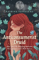 Cover image of book The Anti-Consumerist Druid: How I Beat My Shopping Addiction Through Connection With Nature by Katrina Townsend 