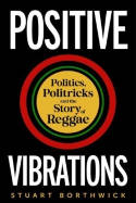 Cover image of book Positive Vibrations: Politics, Politricks and the Story of Reggae by Stuart Borthwick 