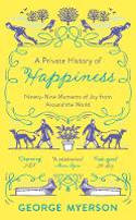 Cover image of book A Private History of Happiness: 99 Moments of Joy From Around the World by George Myerson