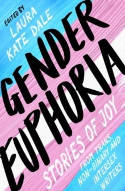 Cover image of book Gender Euphoria: Stories of Joy from Trans, Non-Binary and Intersex Writers by Laura Kate Dale (Editor) 