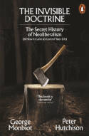 Cover image of book The Invisible Doctrine: The Secret History of Neoliberalism (& How It Came to Control Your Life) by George Monbiot and Peter Hutchison