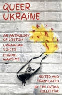 Cover image of book Queer Ukraine: An Anthology of LGBTQI+ Ukrainian Voices During Wartime by Edited & translated by the DVIJKA collective