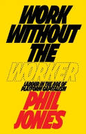 Cover image of book Work Without the Worker: Labour in the Age of Platform Capitalism by Phil Jones 