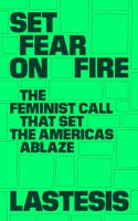 Cover image of book Set Fear on Fire: The Feminist Call That Set the Americas Ablaze by LASTESIS 