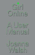 Cover image of book Girl Online: A User Manual by Joanna Walsh 