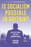 Cover image of book Is Socialism Possible in Britain? Reflections on the Corbyn Years by Andrew Murray 