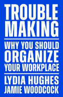 Cover image of book Troublemaking: Why You Should Organise Your Workplace by Lydia Hughes and Jamie Woodcock 