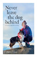 Cover image of book Never Leave the Dog Behind: Our Love of Dogs and Mountains by Helen Mort