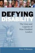 Cover image of book Defying Disability: The Lives and Legacies of Nine Disabled Leaders by Mary Wilkinson