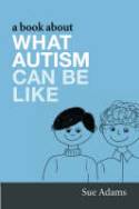 Cover image of book A Book About What Autism Can be Like by Written and illustrated by Sue Adams