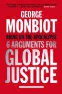 Bring on the Apocalypse: Six Arguments for Global Justice by George Monbiot