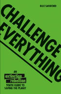 Cover image of book Challenge Everything: An Extinction Rebellion Youth Guide to Saving the Planet by Blue Sandford