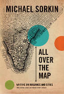 Cover image of book All Over the Map: Writing on Buildings and Cities by Michael Sorkin