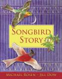 Songbird Story by Michael Rosen and Jill Dow