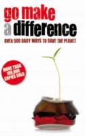 Go Make A Difference: Over 500 Daily Ways to Save the Planet by Emma Jones