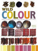 Wild Colour: How to Grow, Prepare and Use Natural Plant Dyes by Jenny Dean