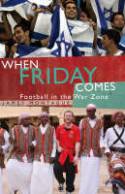 When Friday Comes: Football in the War Zone by James Montague