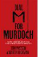 Dial M for Murdoch: News Corporation and the Corruption of Britain by Tom Watson and Martin Hickman