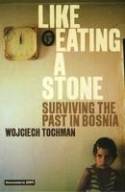 Like Eating a Stone: Surviving the Past in Bosnia by Wojciech Tochman