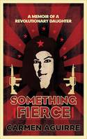 Something Fierce: A Memoir of a Revolutionary Daughter by Carmen Aguirre