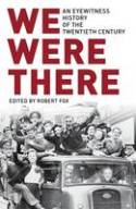 We Were There: An Eyewitness History of the Long Twentieth Century by Edited by Robert Fox