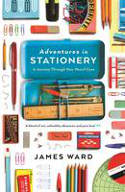 Cover image of book Adventures in Stationery: A Journey Through Your Pencil Case by James Ward