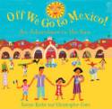 Off We Go to Mexico! An Adventure in the Sun by Laurie Krebs and Christopher Corr