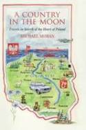 Cover image of book A Country in the Moon: Travels in Search of the Heart of Poland by Michael Moran