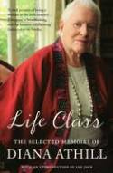 Cover image of book Life Class: The Selected Memoirs of Diana Athill by Diana Athill