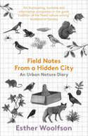 Cover image of book Field Notes From a Hidden City: An Urban Nature Diary by Esther Woolfson 