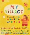 My Village: Rhymes from Around the World by Collected by Danielle Wright, illustrated by Mique