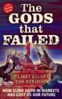 The Gods That Failed: How Blind Faith in Markets Has Cost Us Our Future by Larry Elliott and Dan Atkinson