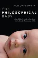 Cover image of book The Philosophical Baby: What Children's Minds Tell Us About Truth, Love and the Meaning of Life by Alison Gopnik 