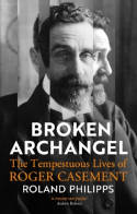 Cover image of book Broken Archangel: The Tempestuous Lives of Roger Casement by Roland Philipps