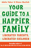Cover image of book Your Guide to a Happier Family: Liberated Parents, Liberated Children by Adele Faber & Elaine Mazlish