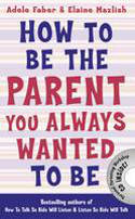 Cover image of book How to Be the Parent You Always Wanted to Be by Adele Faber and Elaine Mazlish
