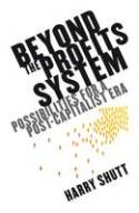 Beyond the Profits System: Possibilities for a Post-Capitalist Era by Harry Shutt