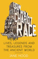Cover image of book How to Win a Roman Chariot Race: Lives, Legends and Treasures from the Ancient World by Jane Hood