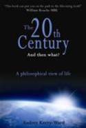 The 20th Century and Then What? A Philosophical View of Life by Audrey Kerry-Ward