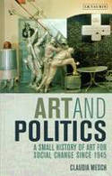 Cover image of book Art and Politics: A Small History of Art for Social Change Since 1945 by Claudia Mesch