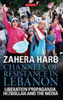Cover image of book Channels of Resistance in Lebanon: Liberation Propaganda, Hezbollah and the Media by Zahera Harb 
