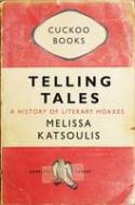 Telling Tales: A History of Literary Hoaxes by Melissa Katsoulis