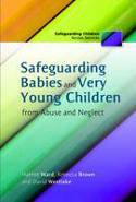 Cover image of book Safeguarding Babies and Very Young Children from Abuse and Neglect by Harriet Ward, Rebecca Brown and David Westlake