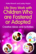 Cover image of book Life Story Work with Children Who are Fostered or Adopted: Creative Ideas and Activities by Katie Wrench and Lesley Naylor