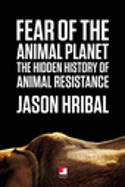 Fear of the Animal Planet: The Hidden History of Animal Resistance by Jason Hribal