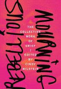Cover image of book Rebellious Mourning: The Collected Works Of Grief by Cindy Milstein (Editor)