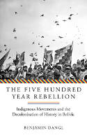 Cover image of book The Five Hundred Year Rebellion: Indigenous Movements and the Decolonization of History in Bolivia by Benjamin Dangl 