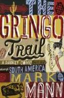 The Gringo Trail: A Darkly Comic Road-trip Through South America by Mark Mann