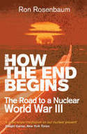 How The End Begins: The Road to a Nuclear World War III by Ron Rosenbaum
